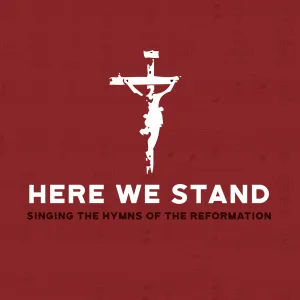 Here We Stand: Singing the Hymns of the Reformation