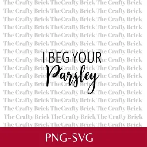 I Beg Your Parsley Cut File | Cricut Cut File | Silhouette Cut File | Funny Garden Tag | Garden Stake | Spice Tag