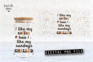 I Like My Coffee How I Like My Sundays Chilled Digital Download for 16 oz Glass Can