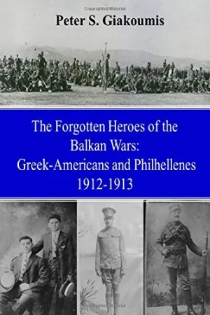 The Forgotten Heroes of the Balkan Wars: Greek-Americans and Philhellenes 1912-1913