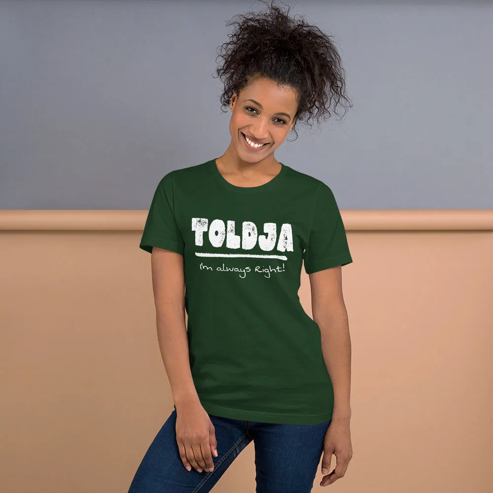 Toldja I'm Always Right -T-Shirt (White Letters)