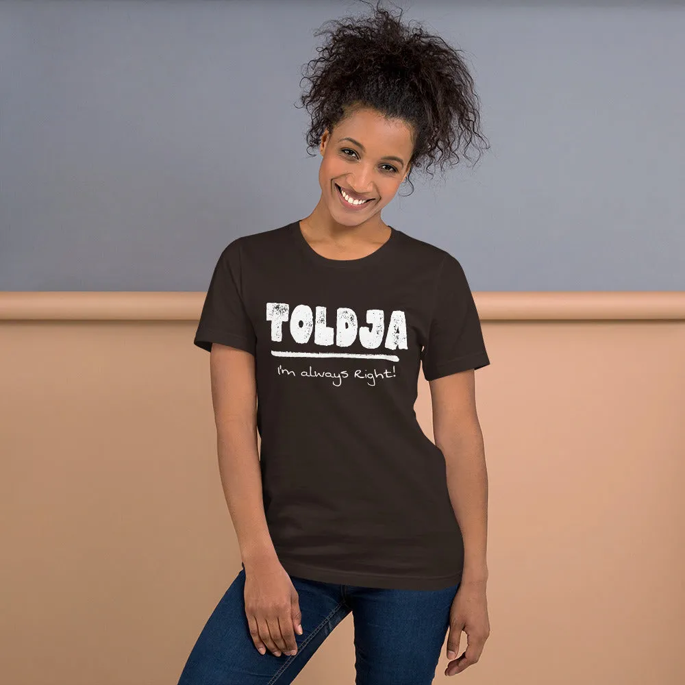 Toldja I'm Always Right -T-Shirt (White Letters)